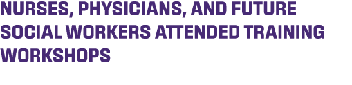 nurses, physicians, and future social workers attended training workshops